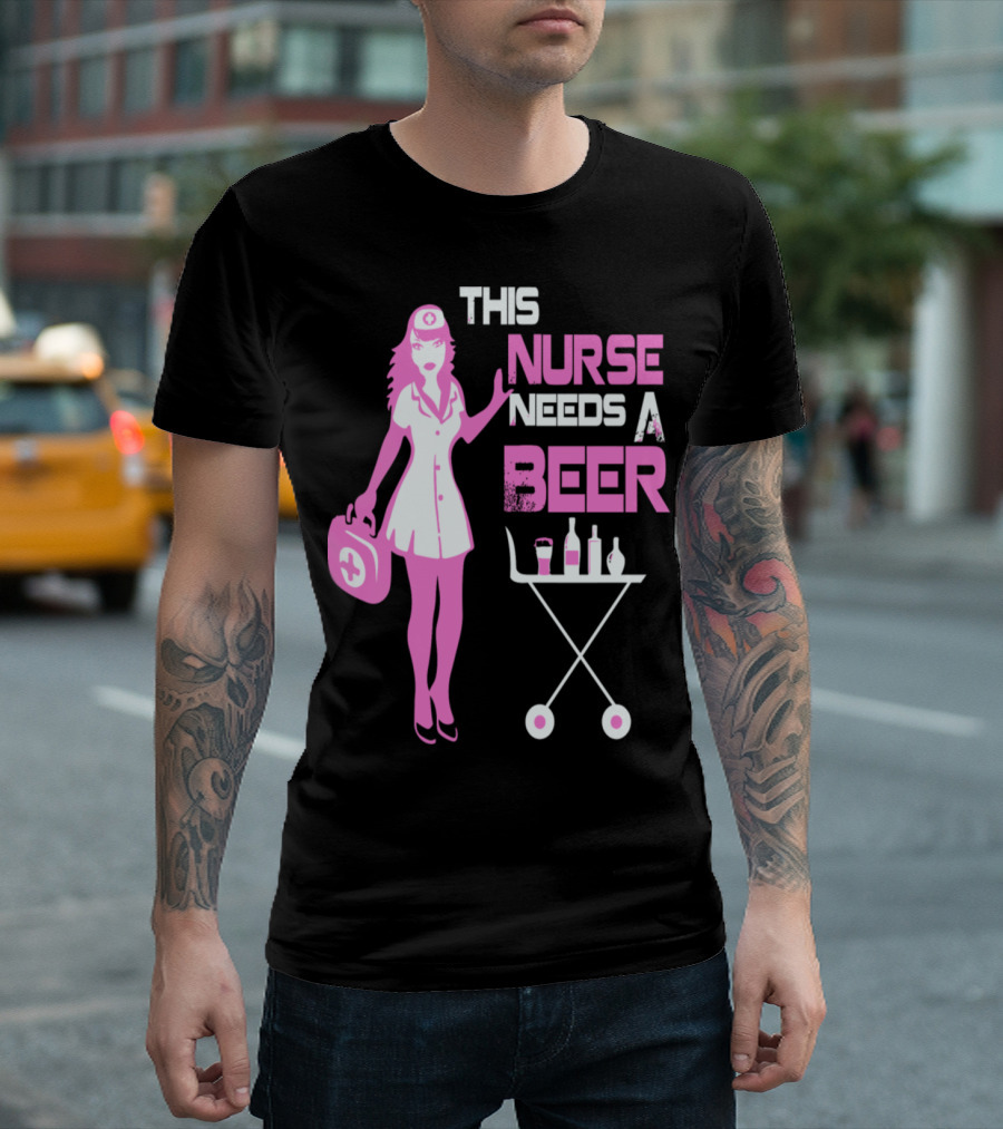 THIS NURSE NEEDS A BEER T-Shirt