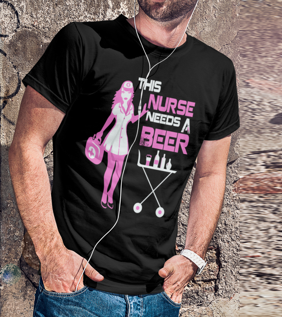 THIS NURSE NEEDS A BEER T-Shirt