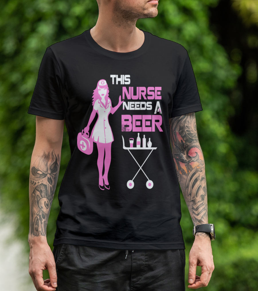 THIS NURSE NEEDS A BEER T-Shirt