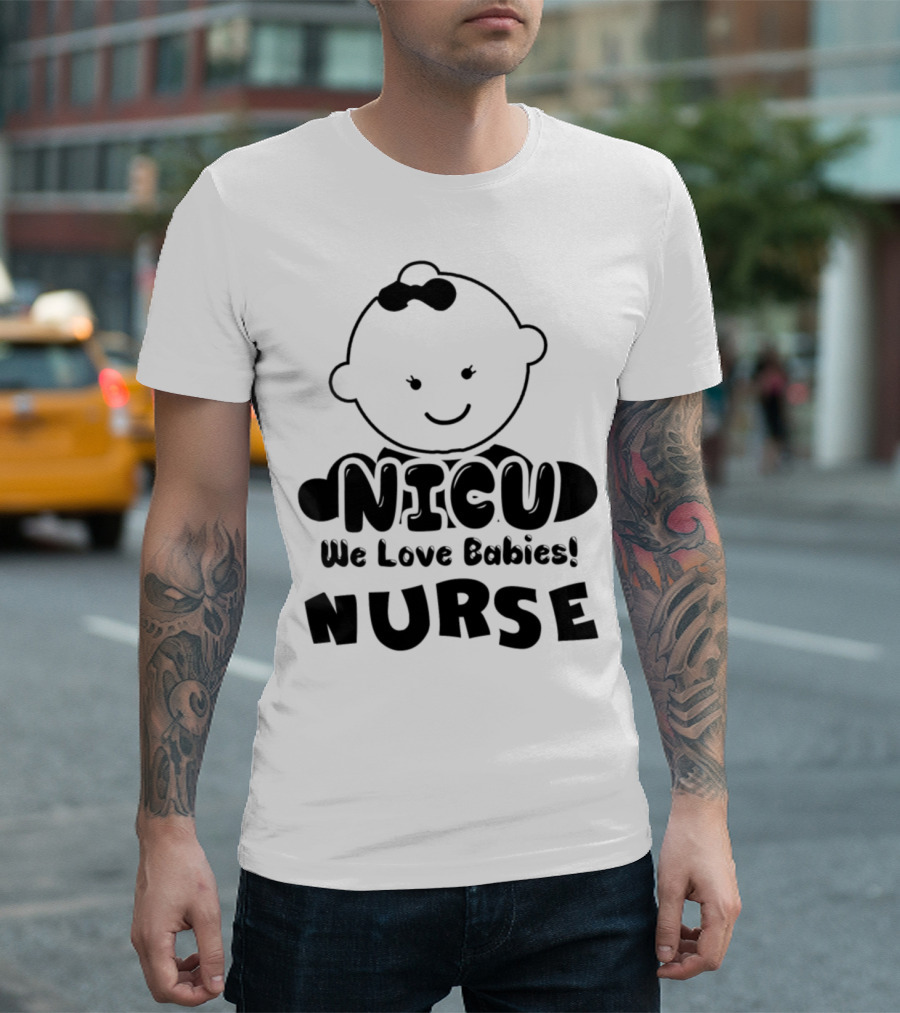 NICU Nurse We Love Babies T-Shirt