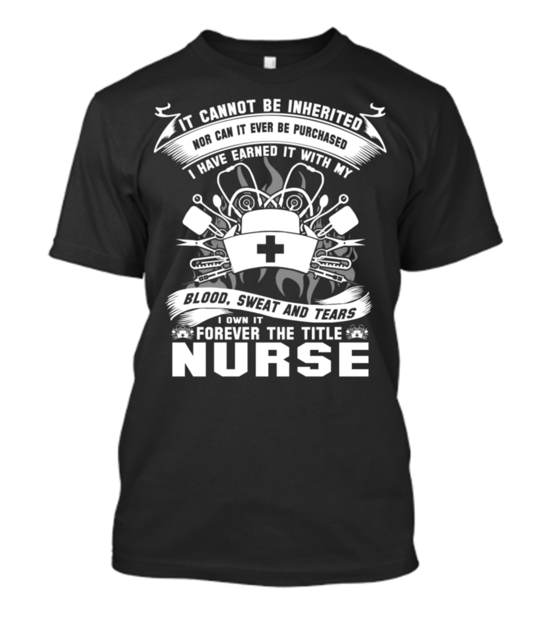 Forever The Title Nurse Blood Sweat And Tears T-Shirt