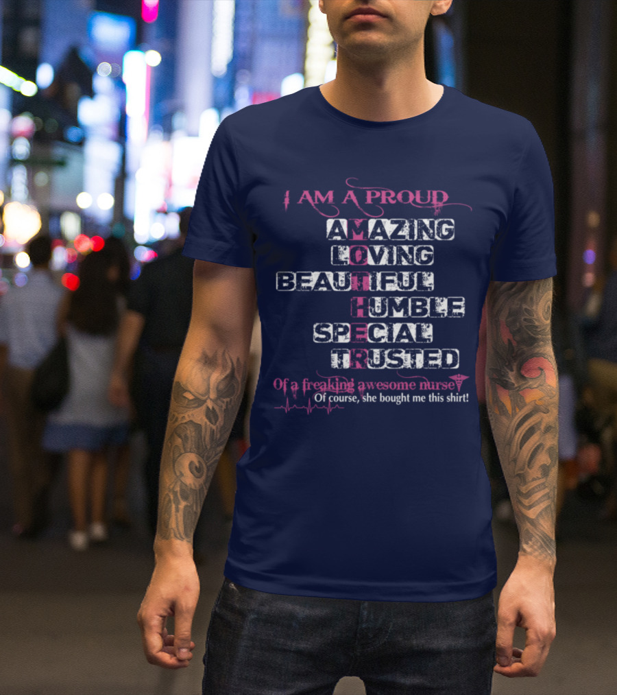 I Am A Proud Mother Amazing Loving Beautiful Humble Special Trusted Of A Freaking Awesome Nurse T-Shirt
