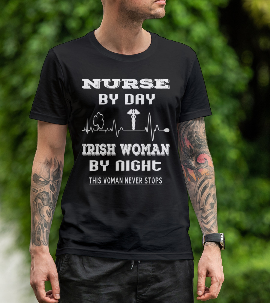 Nurse By Day Irish Woman By Night This Woman Never Stops T-Shirt