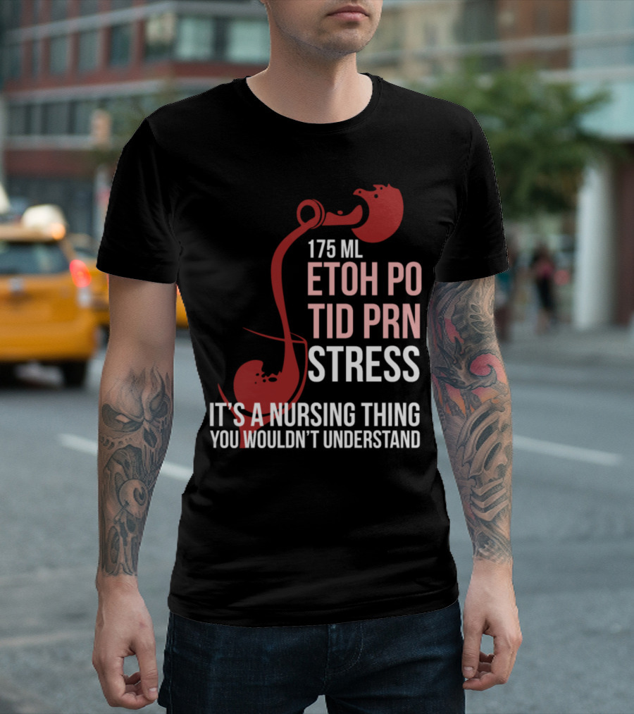 175 ML ETOH PO TID PRN Stress It's A Nursing Thing You Wouldn't Understand T-Shirt