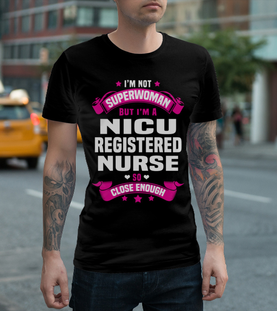 I'm Not Superwoman But I'm a NICU Registered Nurse So Close Enough T-Shirt