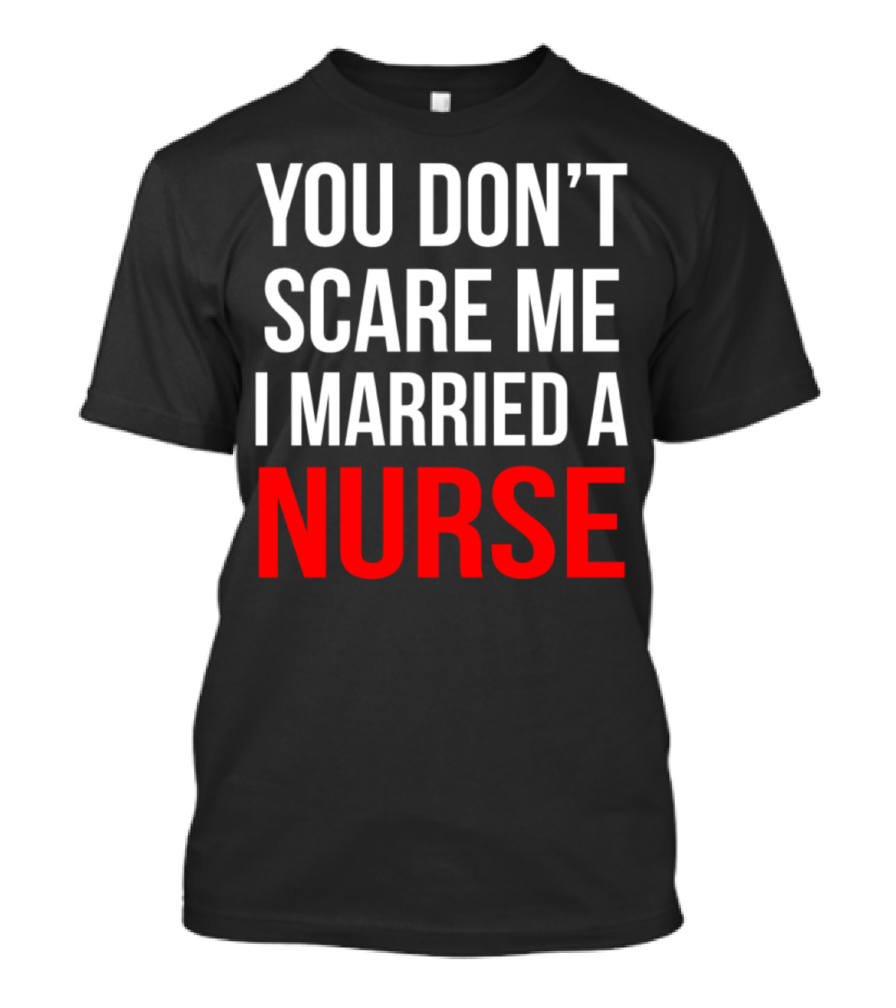 You Don't Scare Me I Married A Nurse T-Shirt