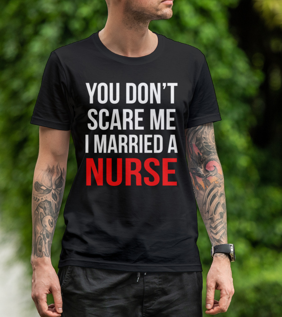You Don't Scare Me I Married A Nurse T-Shirt