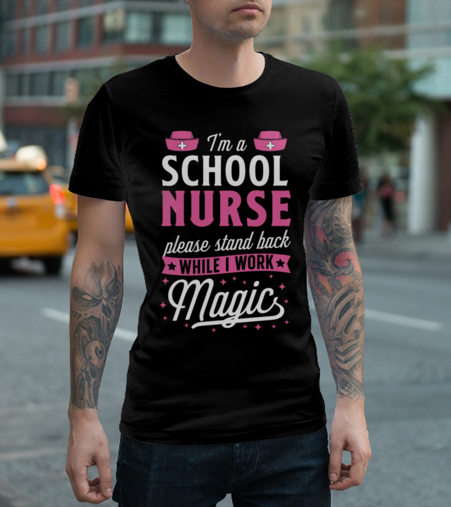 I'm a School Nurse Please Stand Back While I Work Magic T-Shirt