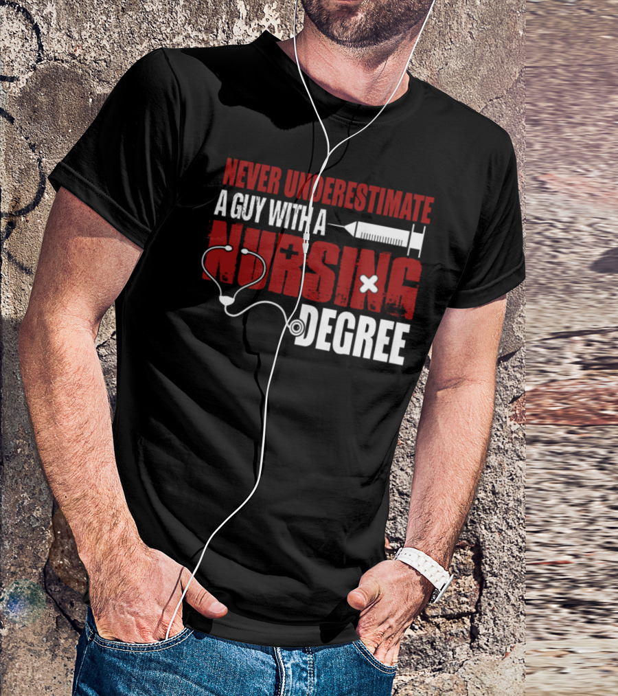 Never Underestimate A Guy With A Nursing Degree T-Shirt