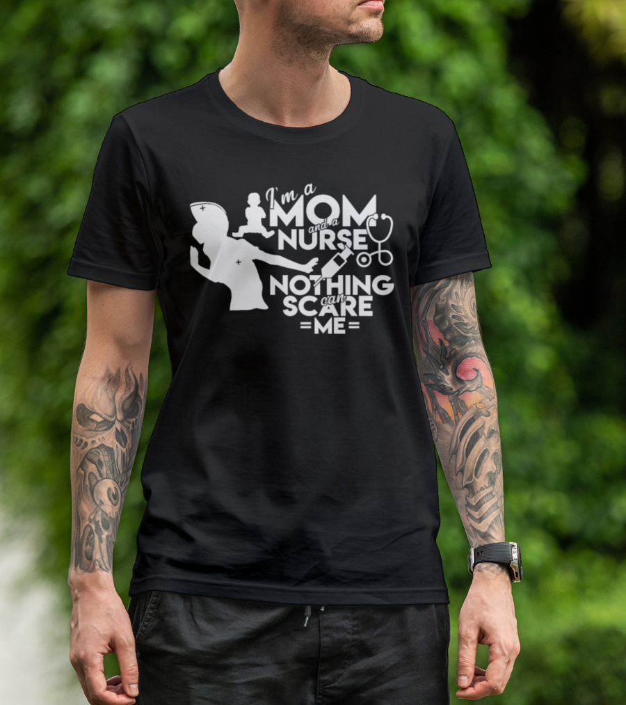 I'm A Mom And A Nurse Nothing Can Scare Me T-Shirt