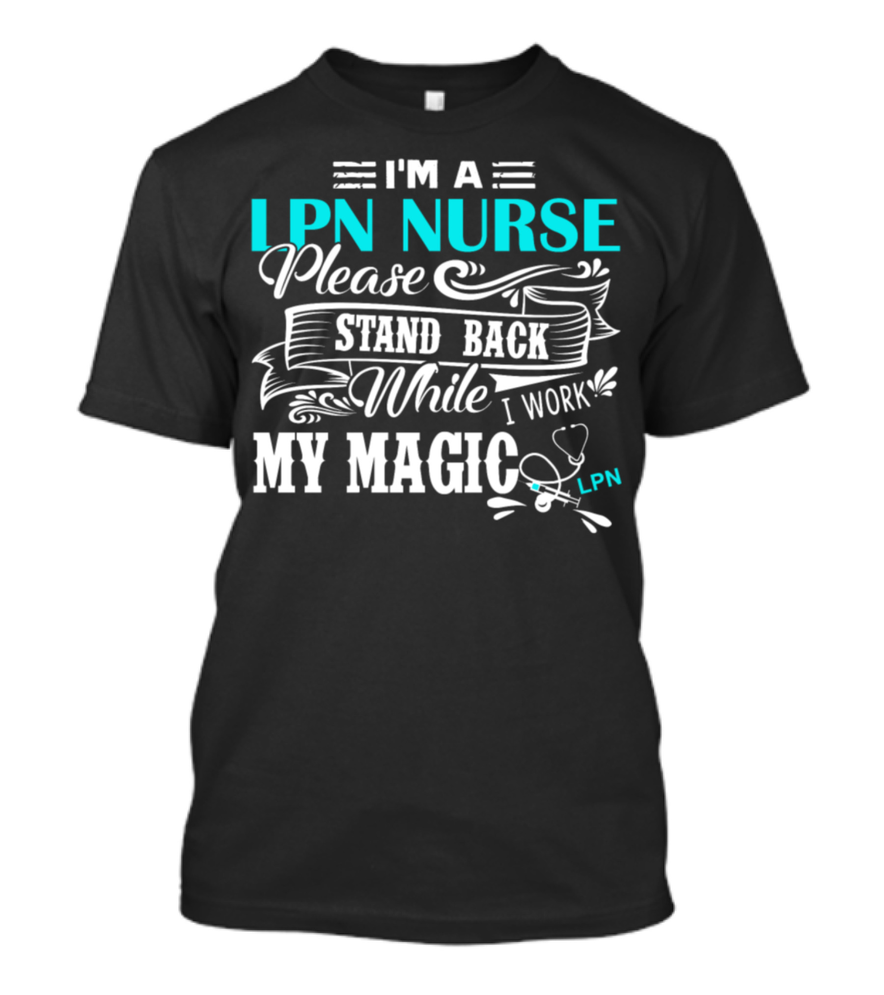 I'm A LPN Nurse Please Stand Back While I Work My Magic T-Shirt