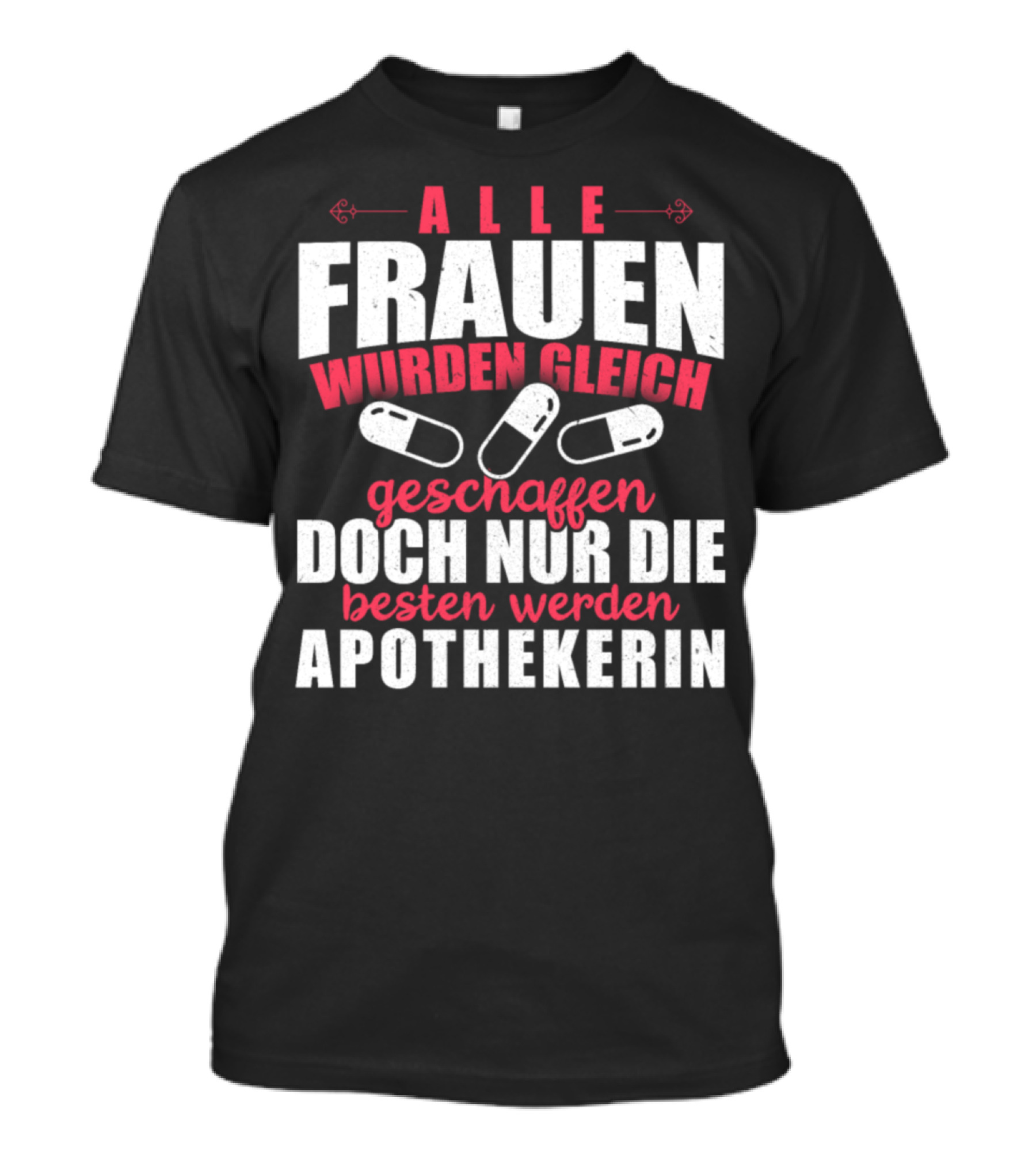 Alle Frauen Wurden Gleich Geschaffen Doch Nur Die Besten Werden Apothekerin T-Shirt