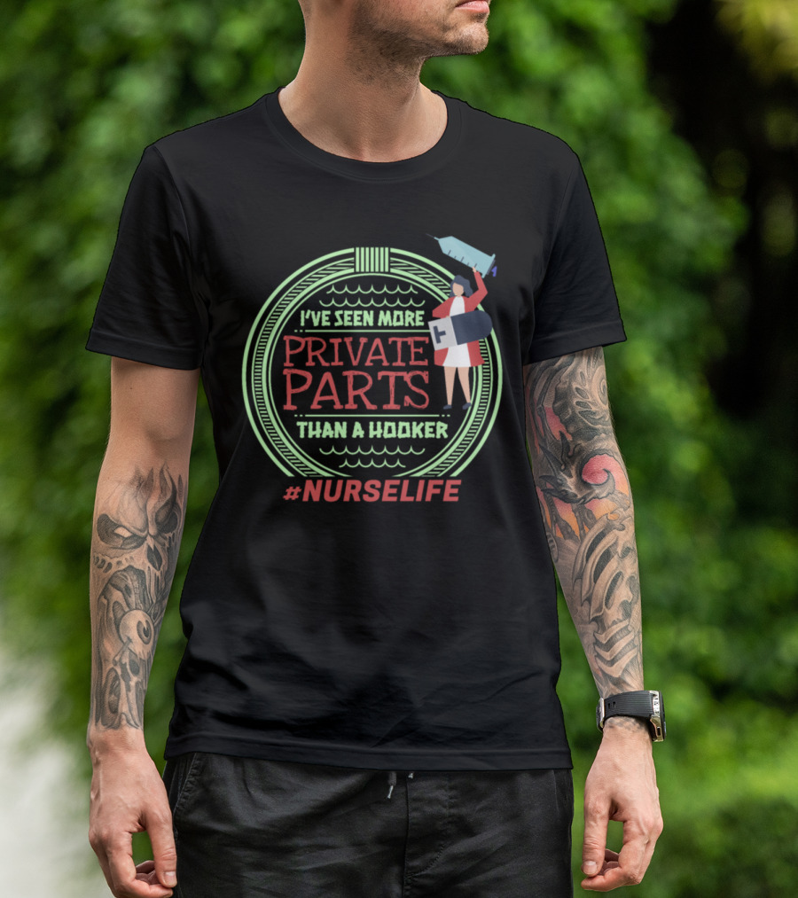 I've Seen More Private Parts Than A Hooker #NURSELIFE T-Shirt