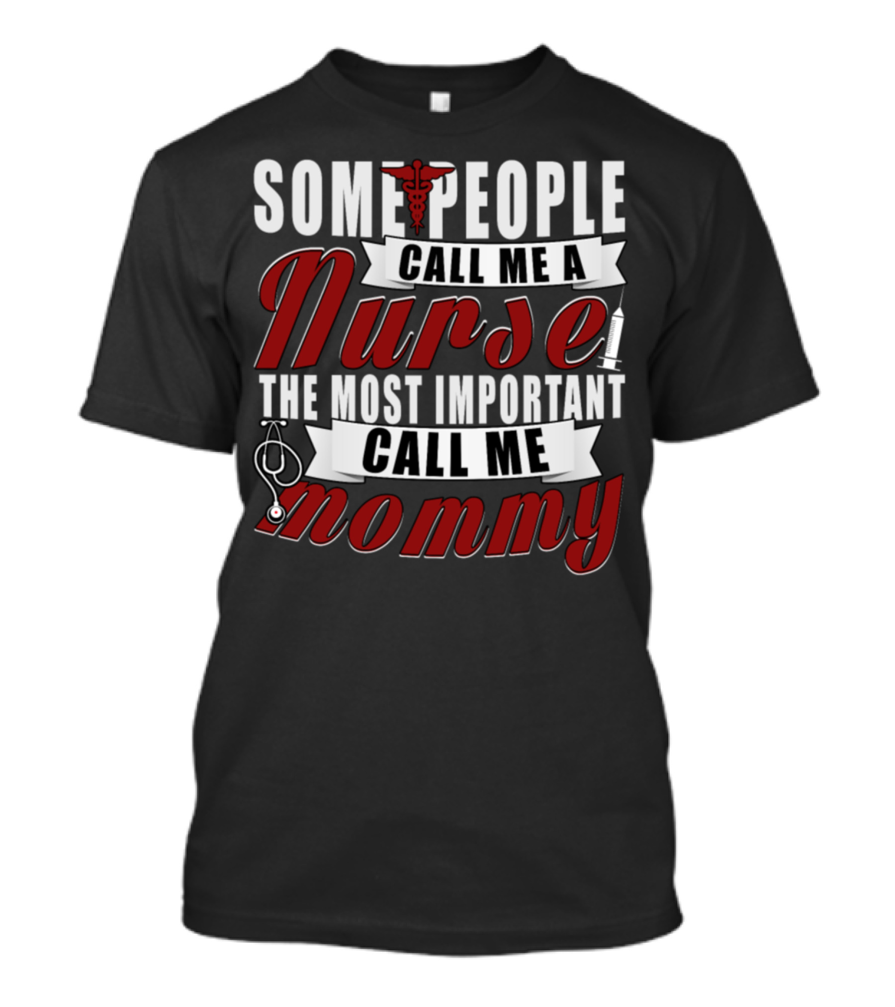 SOME PEOPLE CALL ME A NURSE THE MOST IMPORTANT CALL ME MOMMY T-Shirt