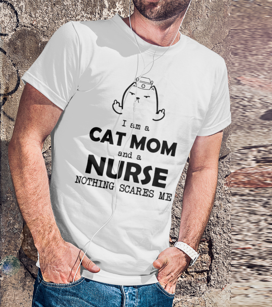 I Am A Cat Mom And A Nurse Nothing Scares Me T-Shirt
