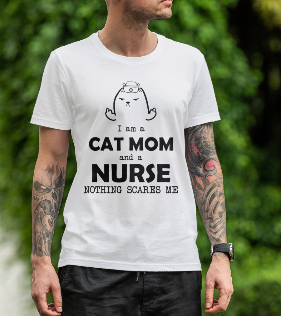 I Am A Cat Mom And A Nurse Nothing Scares Me T-Shirt