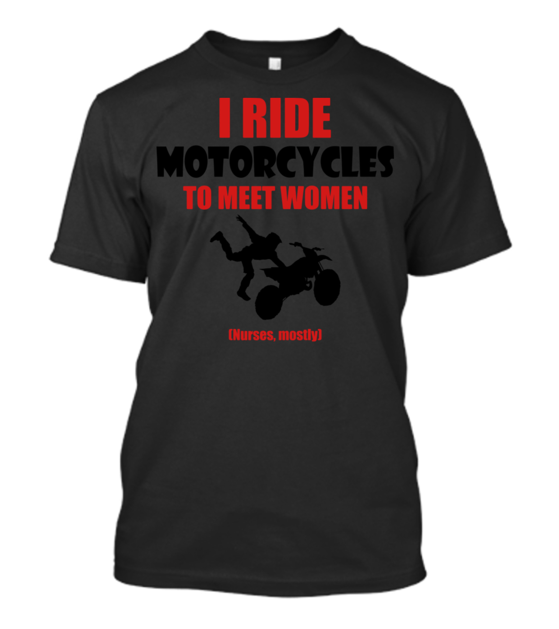 I Ride Motorcycles To Meet Women Nurses Mostly T-Shirt