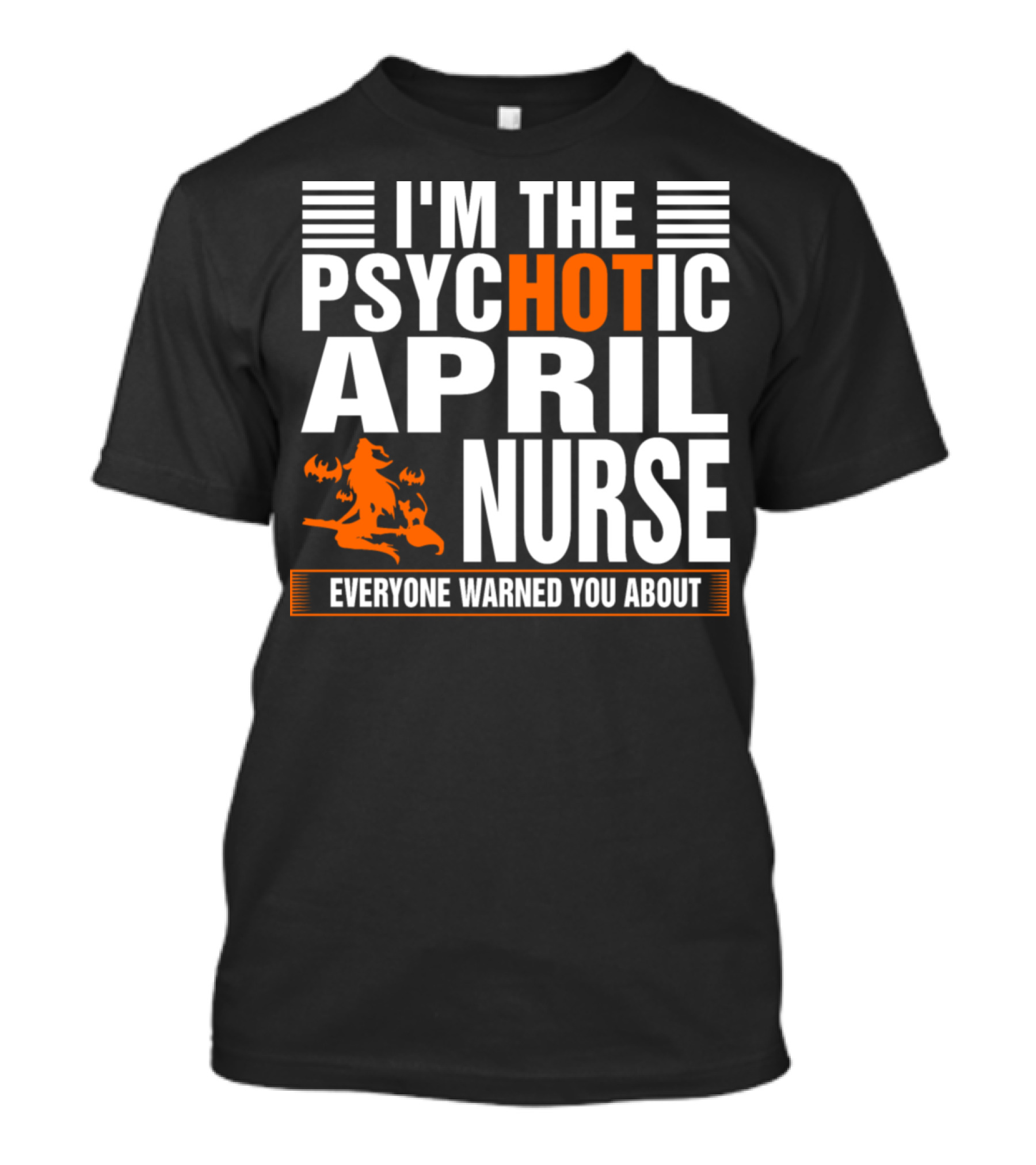 I'm The Psychotic April Nurse Everyone Warned You About T-Shirt