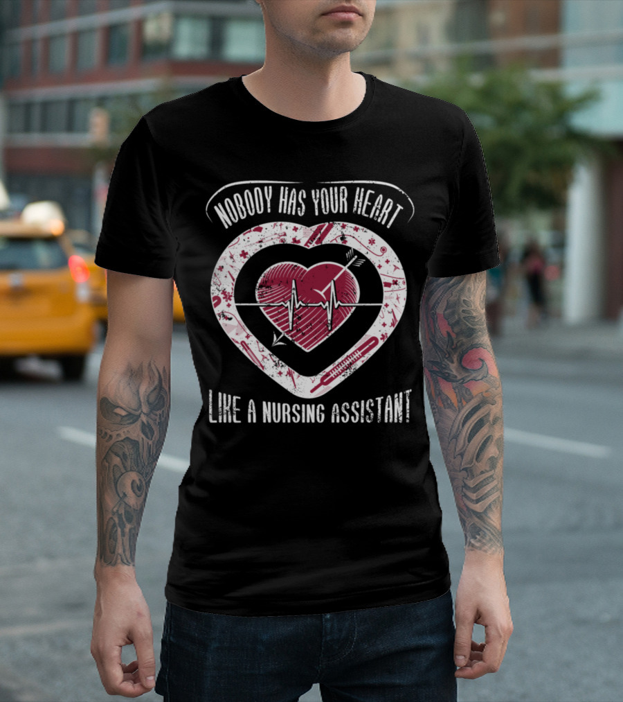 Nobody Has Your Heart Like a Nursing Assistant T-Shirt