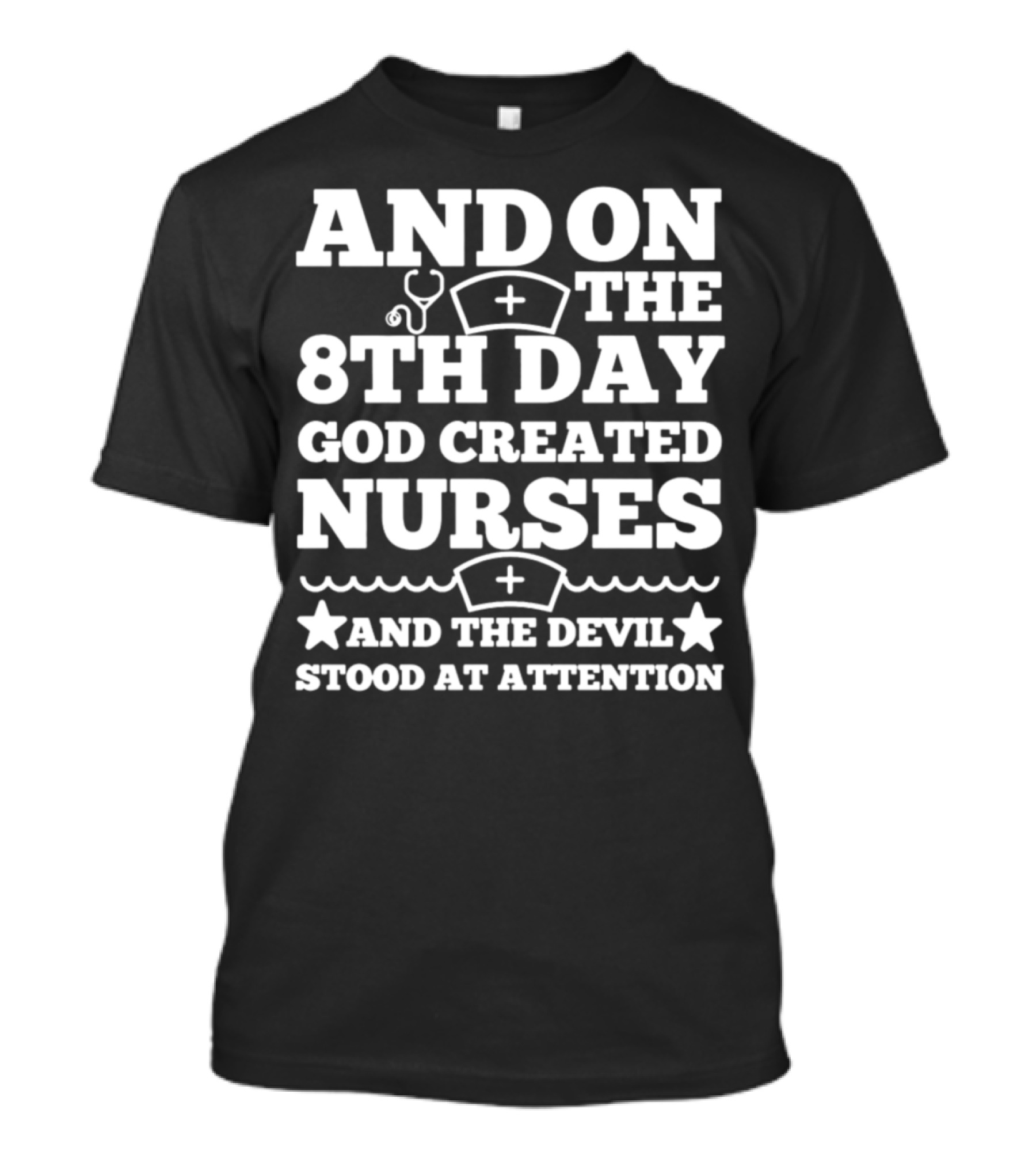 AND ON THE 8TH DAY GOD CREATED NURSES AND THE DEVIL STOOD AT ATTENTION T-Shirt