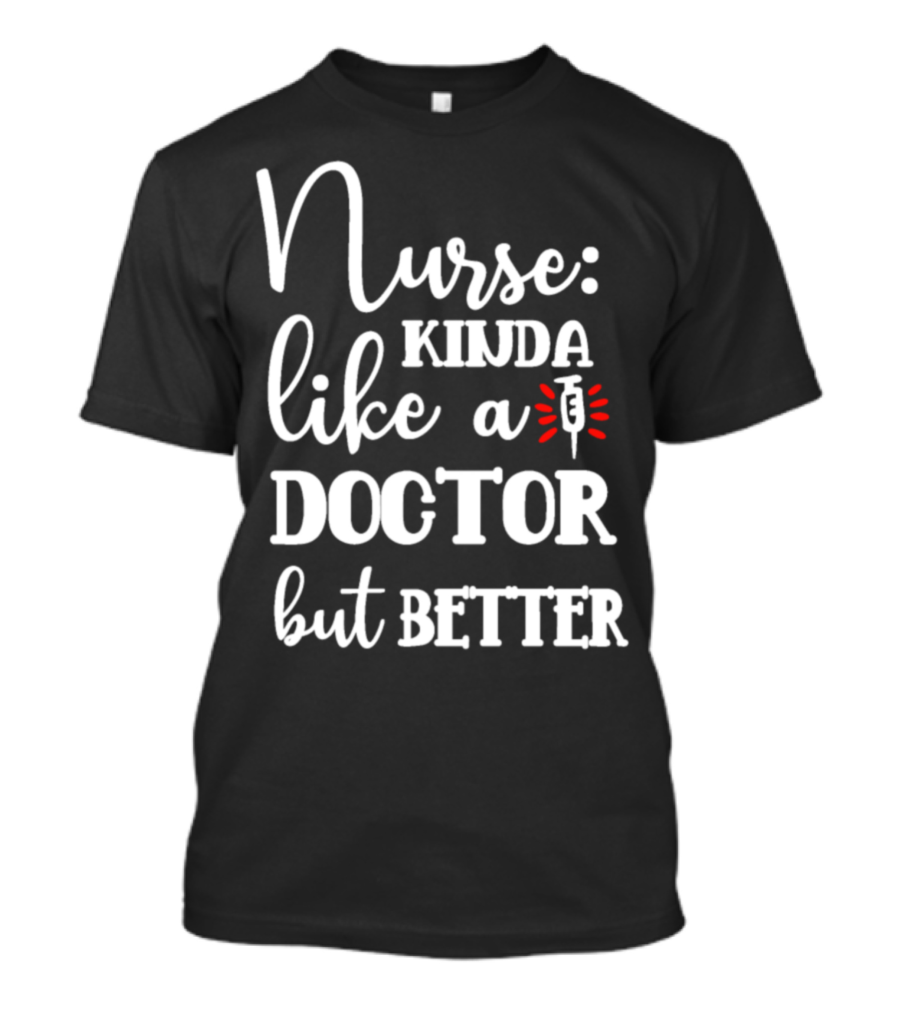Nurse Kinda Like A Doctor But Better T-Shirt