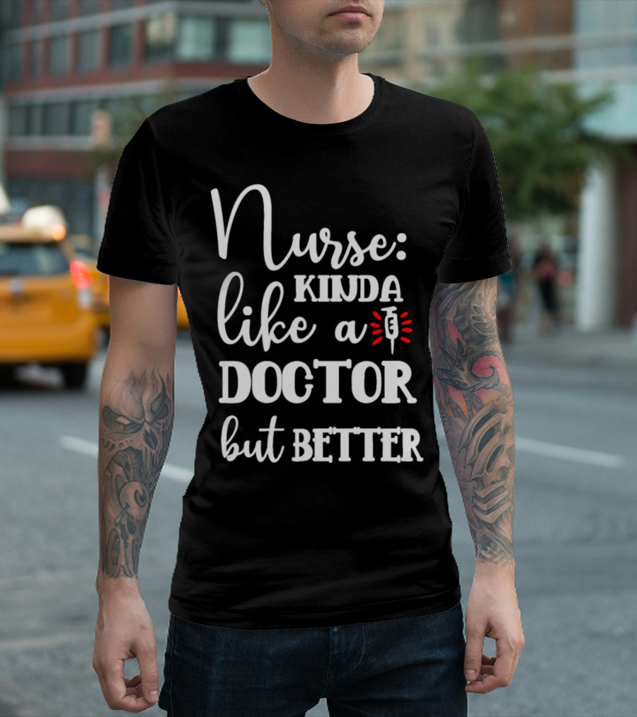 Nurse Kinda Like A Doctor But Better T-Shirt