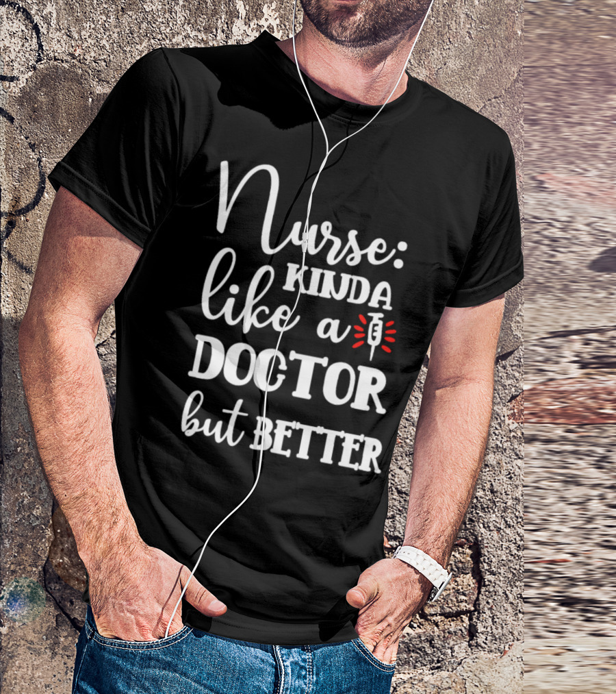 Nurse Kinda Like A Doctor But Better T-Shirt
