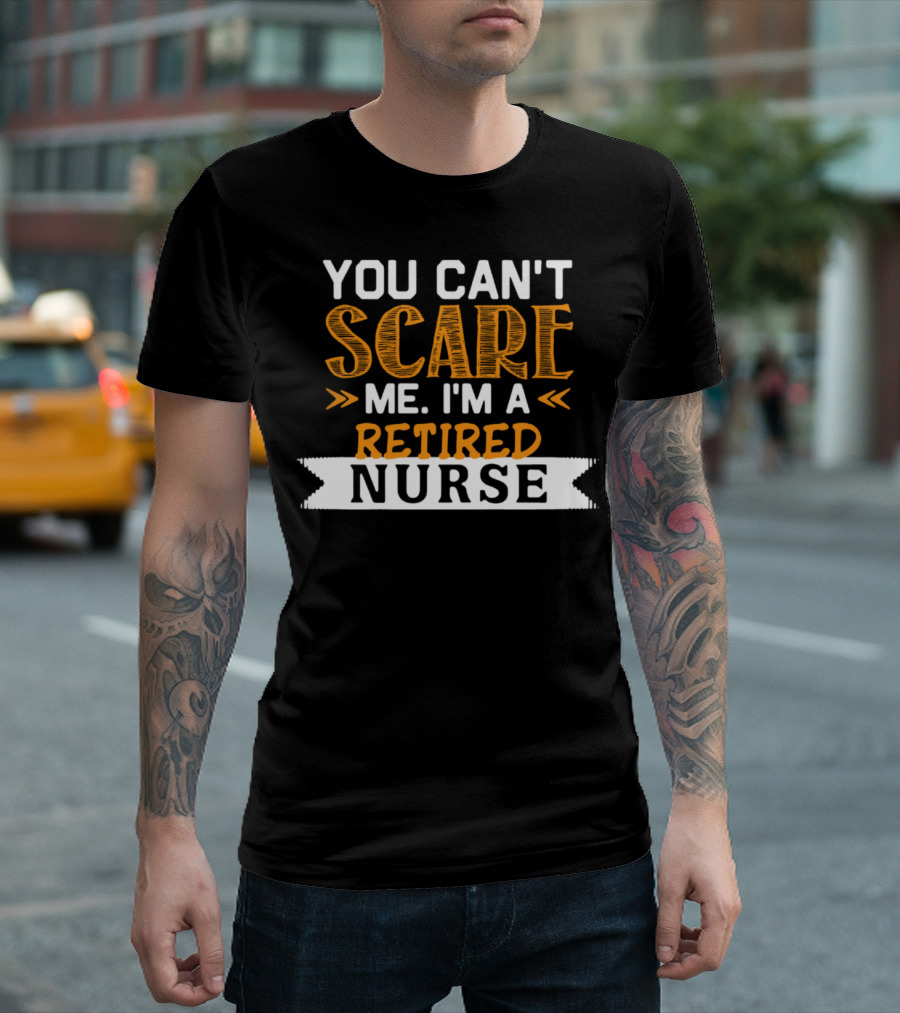 You Can't Scare Me I'm a Retired Nurse T-Shirt