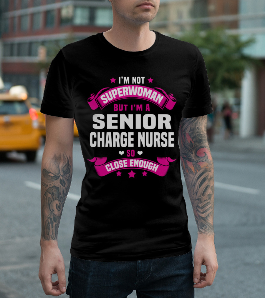 I'm Not Superwoman But I'm A Senior Charge Nurse So Close Enough T-Shirt