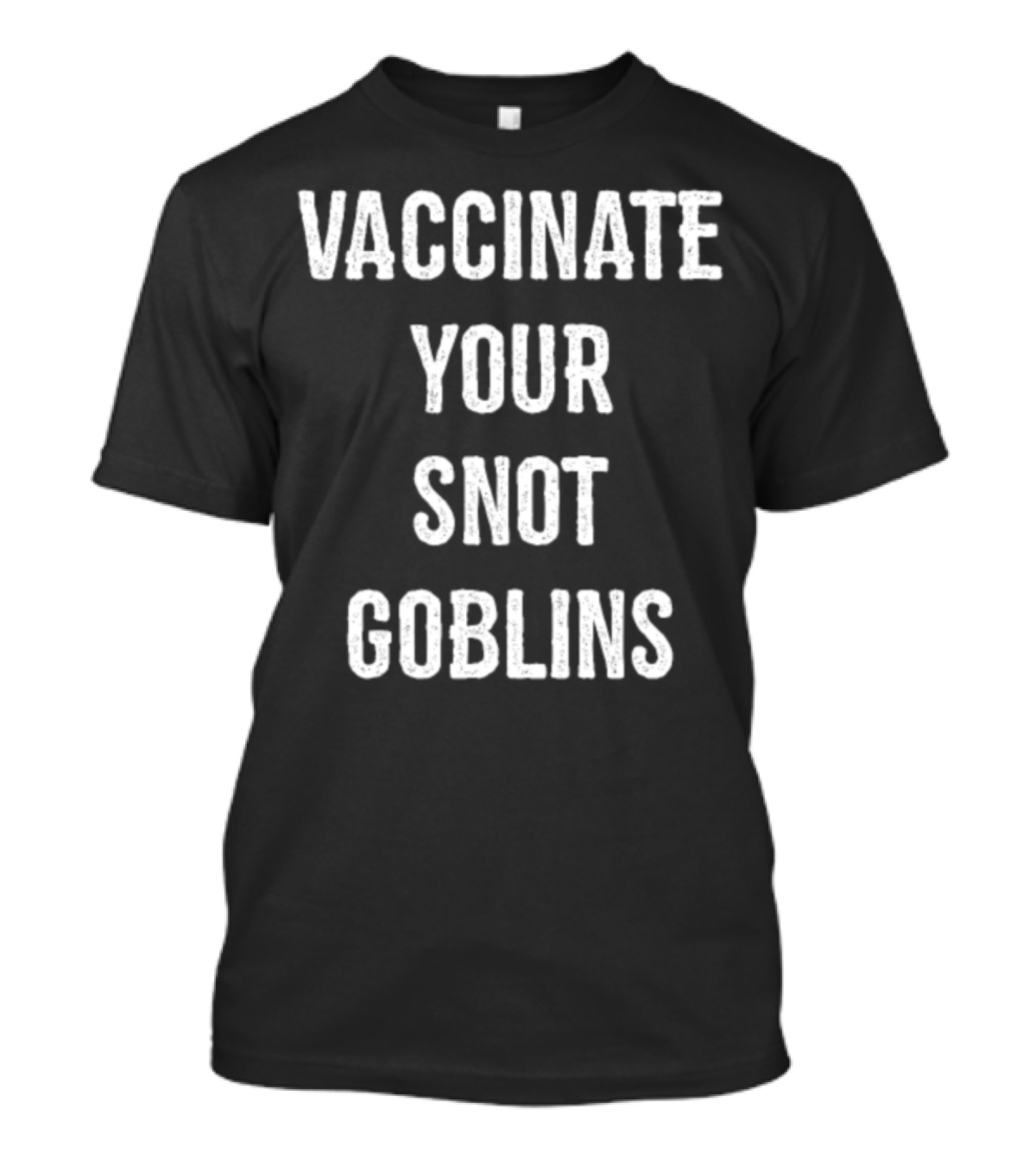 Vaccinate Your Snot Goblins Pro-Vaccination Message T-Shirt