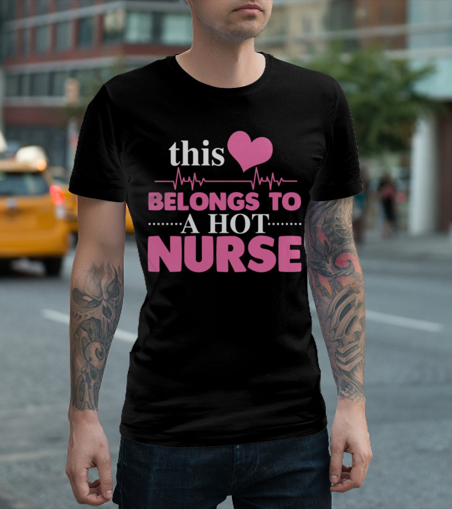 This Heartbeat Belongs to a Hot Nurse Valentine Ideas T-Shirt