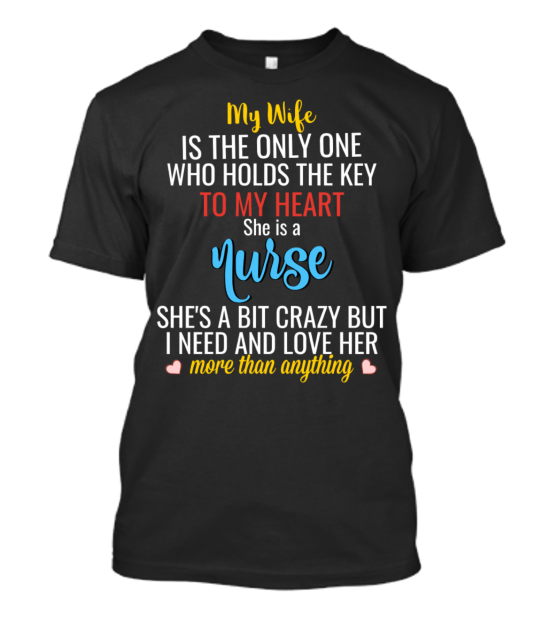 My Wife Is The Only One Who Holds The Key To My Heart She Is A Nurse She's A Bit Crazy But I Need And Love Her More Than Anything T-Shirt