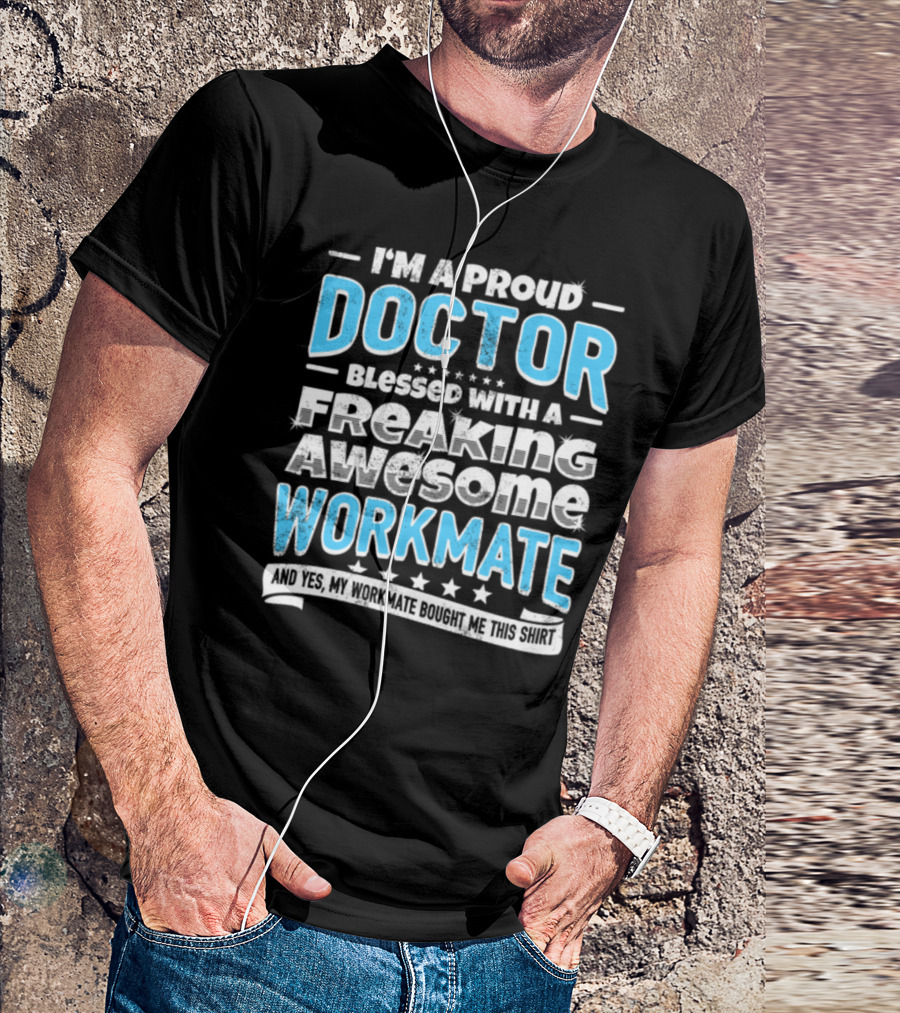 I'm A Proud Doctor Blessed With A Freaking Awesome Workmate T-Shirt