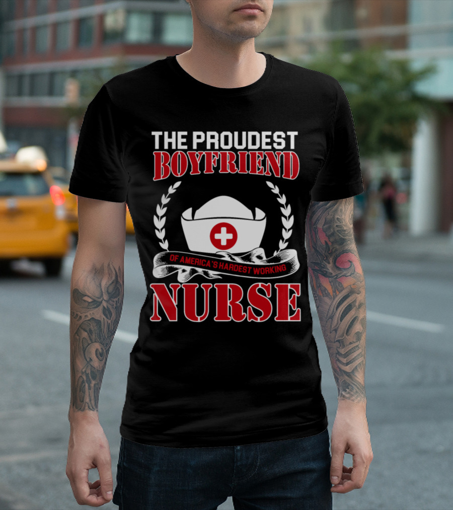 The Proudest Boyfriend of America's Hardest Working Nurse T-Shirt
