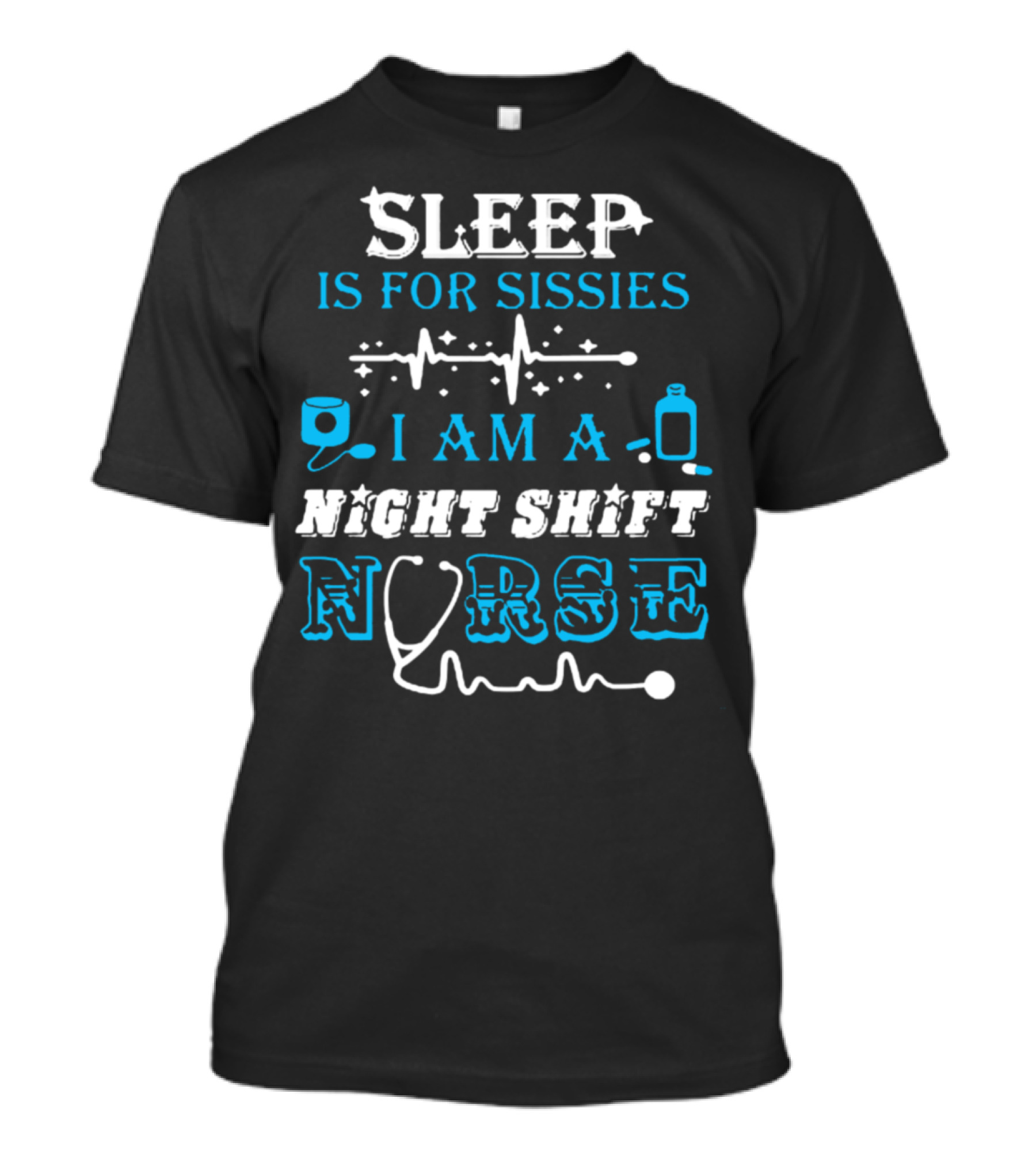 Sleep Is For Sissies I Am A Night Shift Nurse T-Shirt