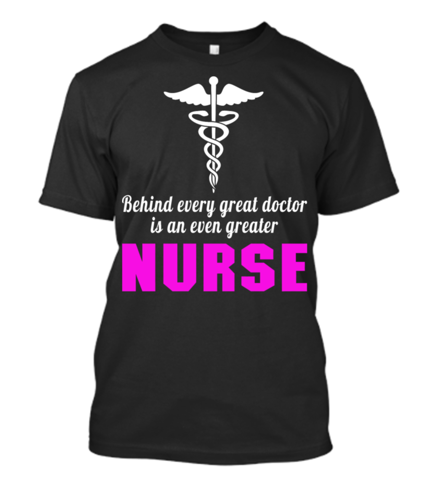 Behind Every Great Doctor Is An Even Greater Nurse Caduceus T-Shirt