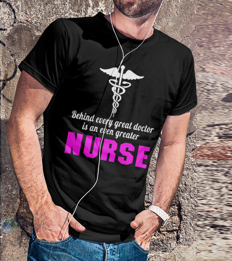 Behind Every Great Doctor Is An Even Greater Nurse Caduceus T-Shirt