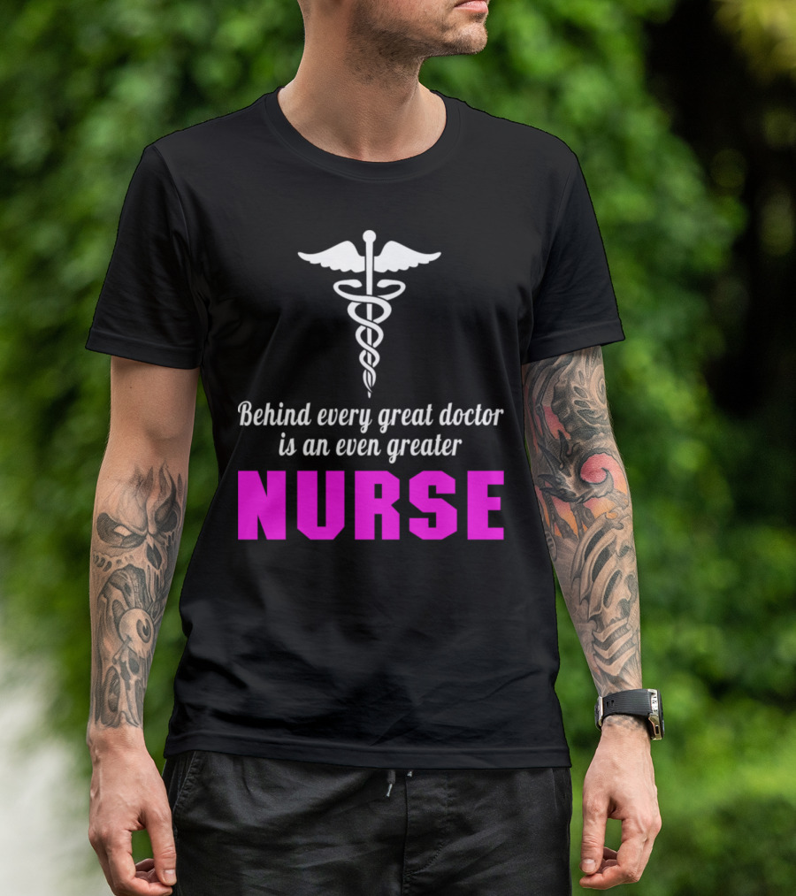 Behind Every Great Doctor Is An Even Greater Nurse Caduceus T-Shirt