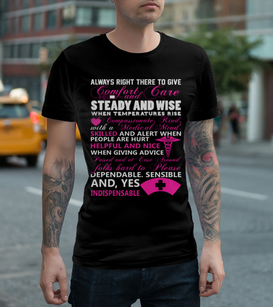 Always Right There To Give Comfort And Care, Steady And Wise With A Medical Mind, Skilled And Alert, Helpful And Nice, Dependable And Indispensable T-Shirt