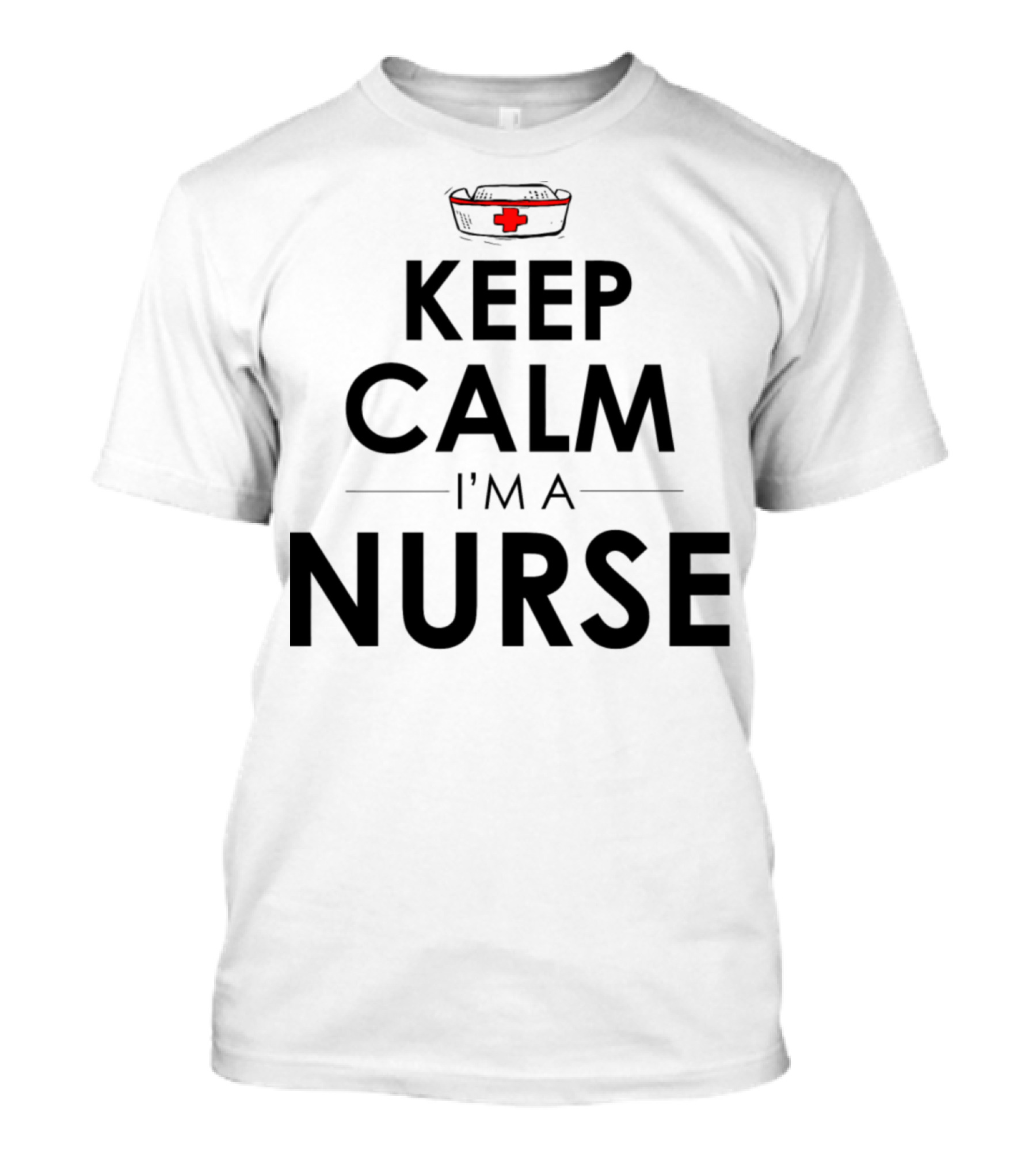 Keep Calm I'm A Nurse Nurse Hat T-Shirt