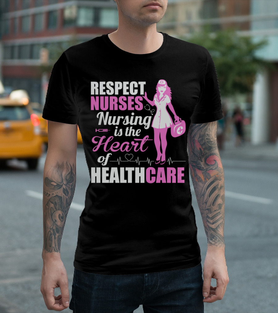 Respect Nurses Nursing Is the Heart of Healthcare T-Shirt