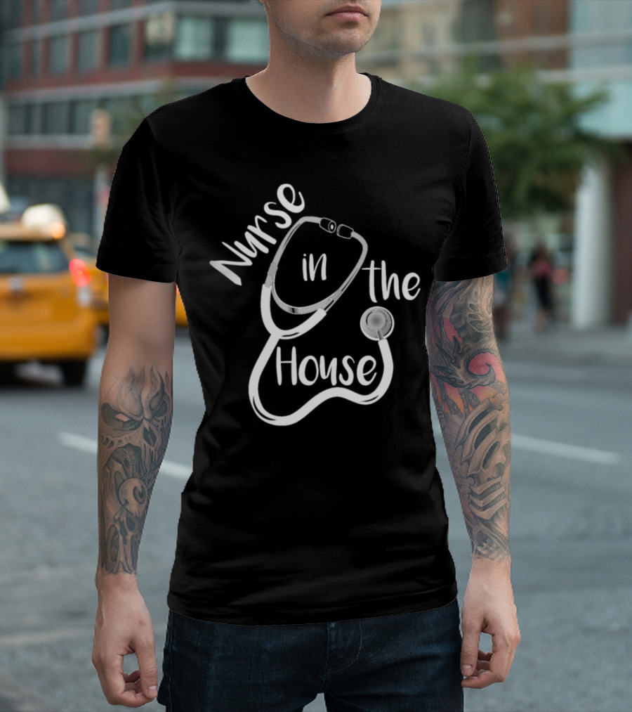 Nurse In The House Stethoscope Home Aid Nurse T-Shirt
