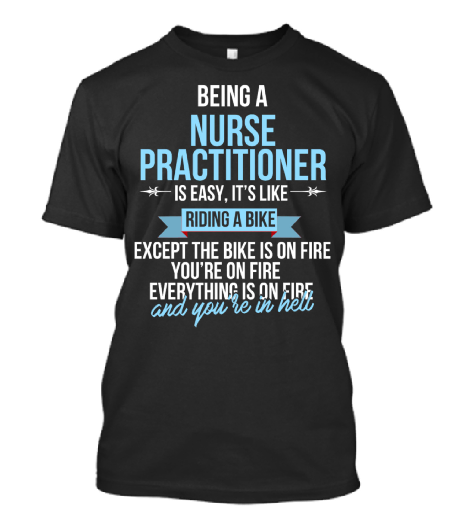 Being A Nurse Practitioner Is Easy Like Riding A Bike Except Everything Is On Fire T-Shirt