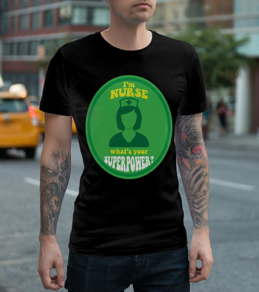 I'm Nurse What's Your Superpower Hero Sayings T-Shirt