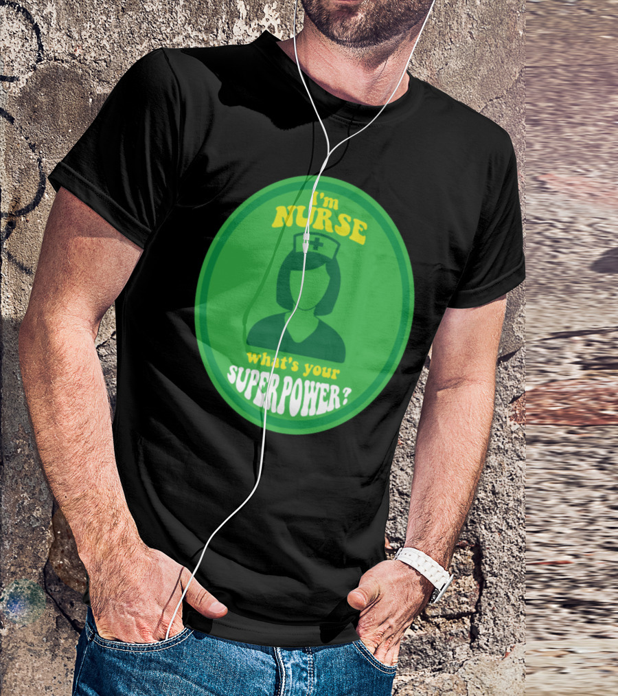 I'm Nurse What's Your Superpower Hero Sayings T-Shirt