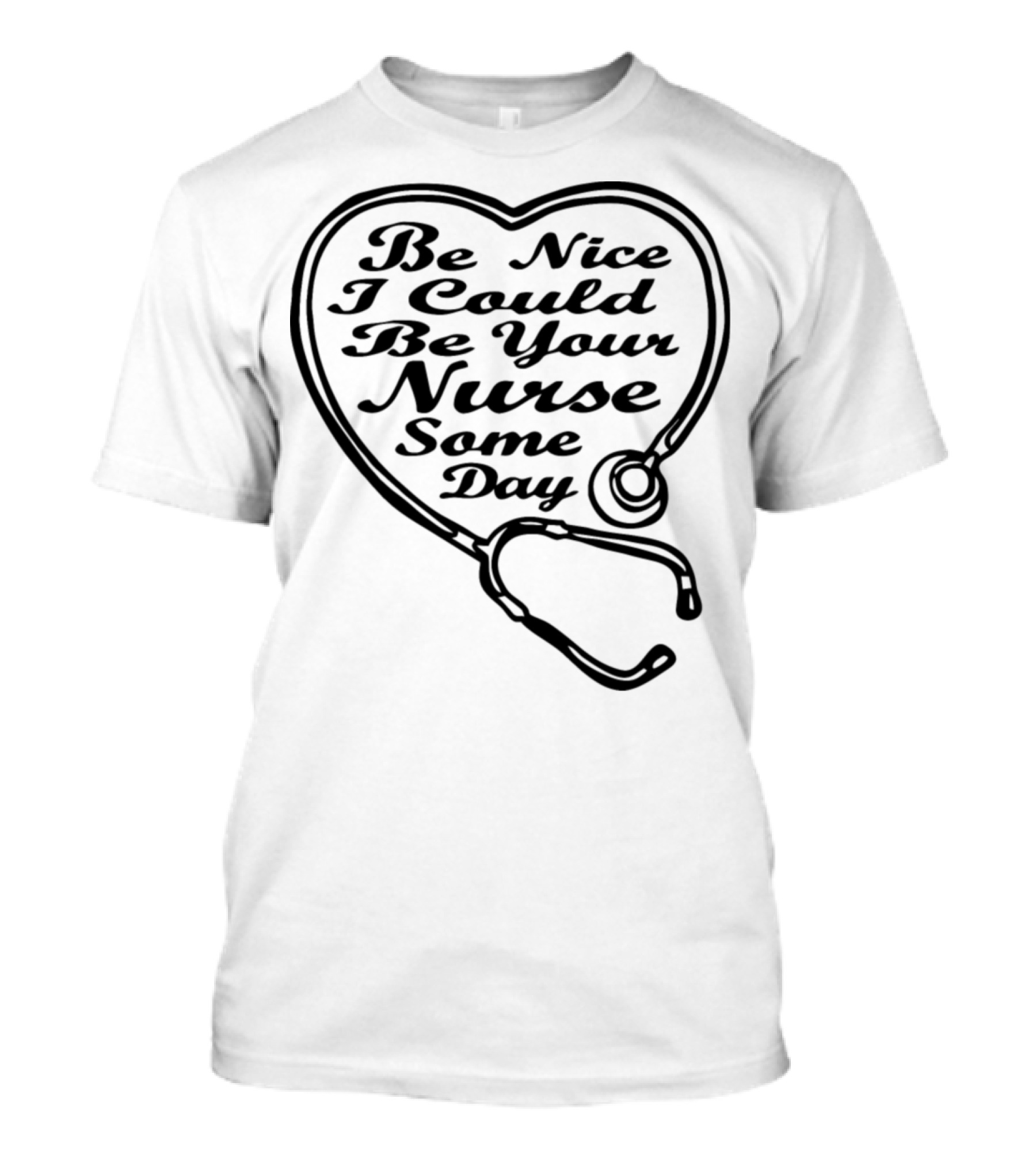 Be Nice I Could Be Your Nurse Some Day T-Shirt