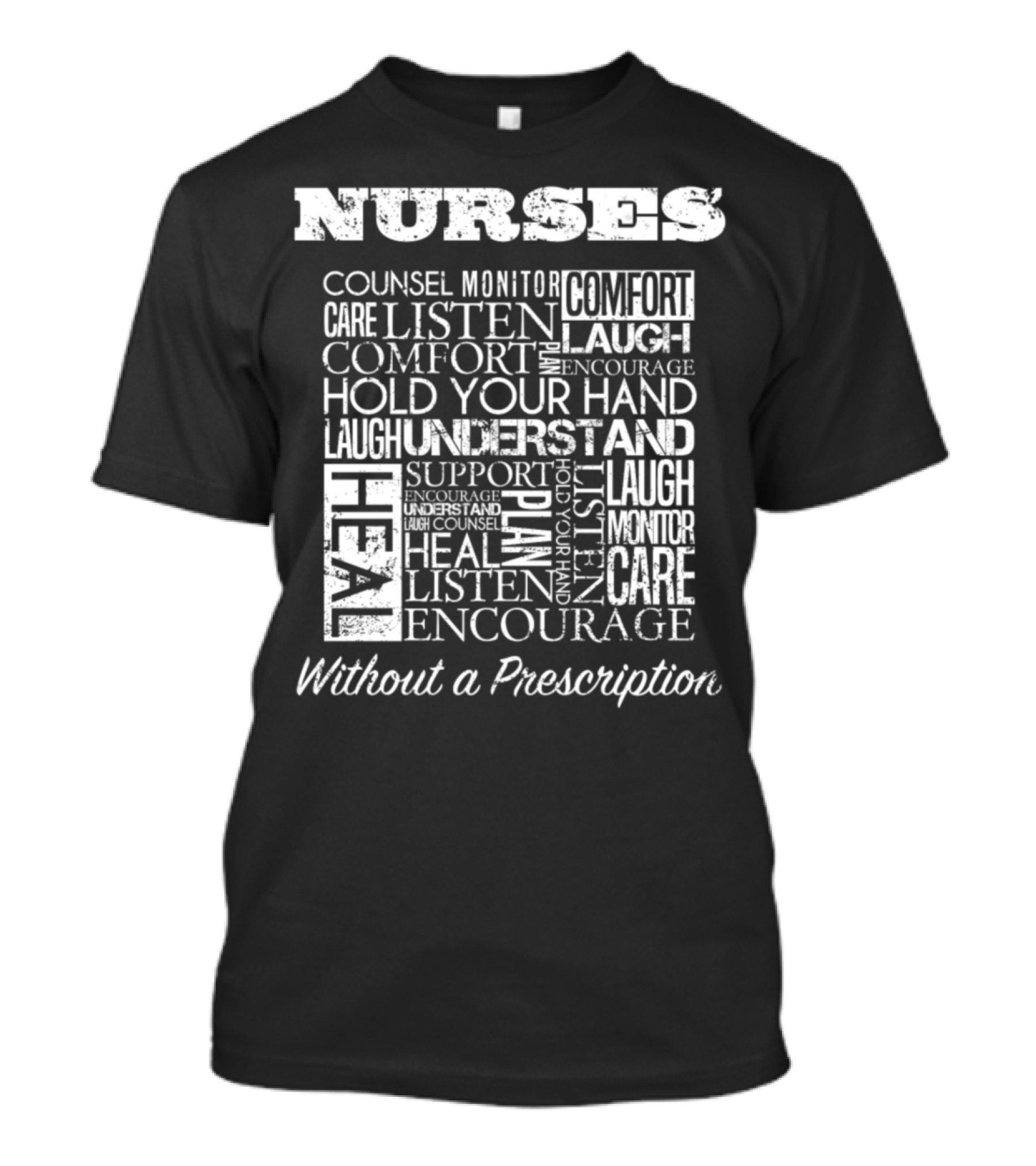 Nurses Counsel Monitor Care Comfort Laugh Heal Listen Encourage Without A Prescription T-Shirt
