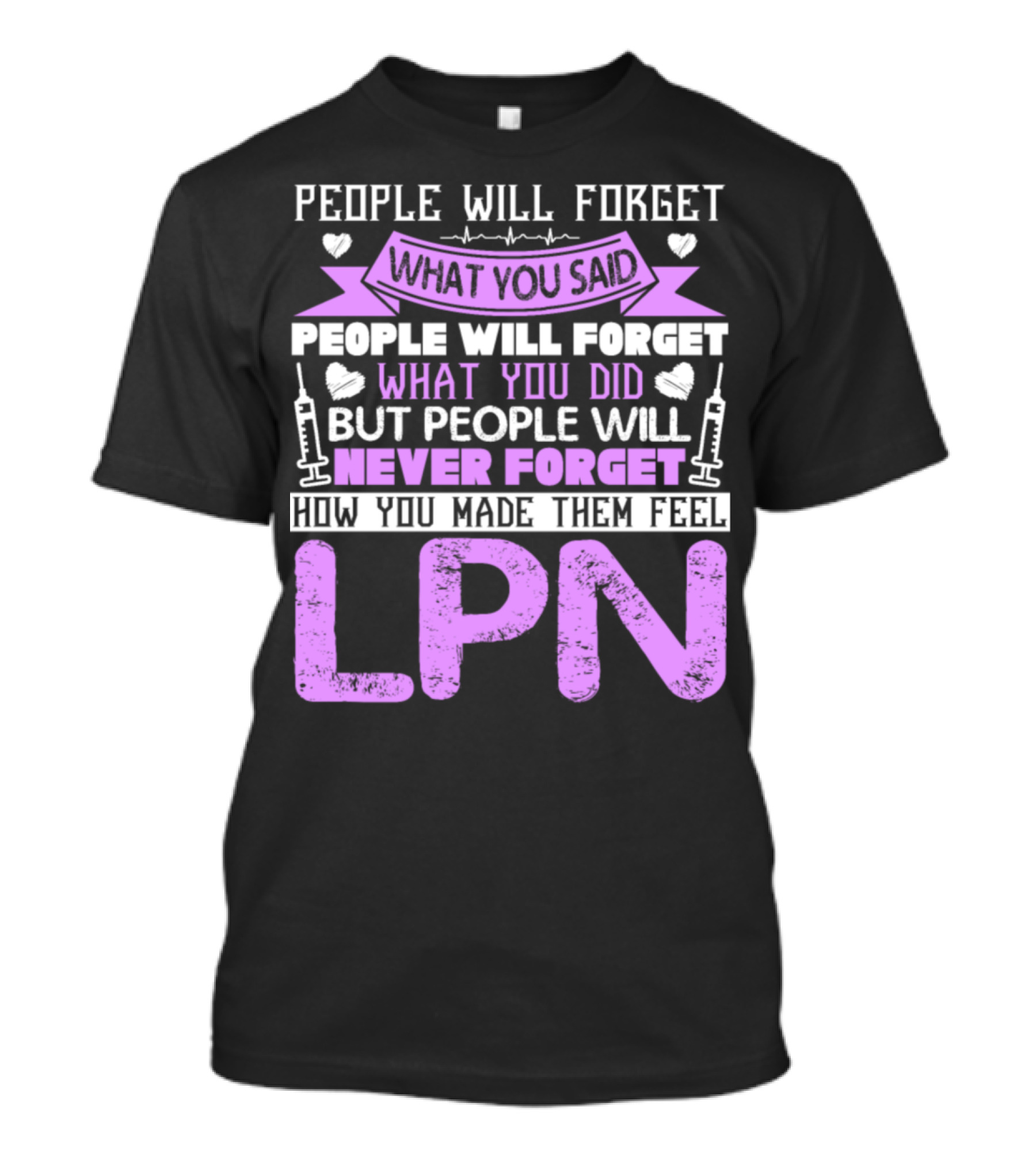 People Will Never Forget How You Made Them Feel LPN T-Shirt
