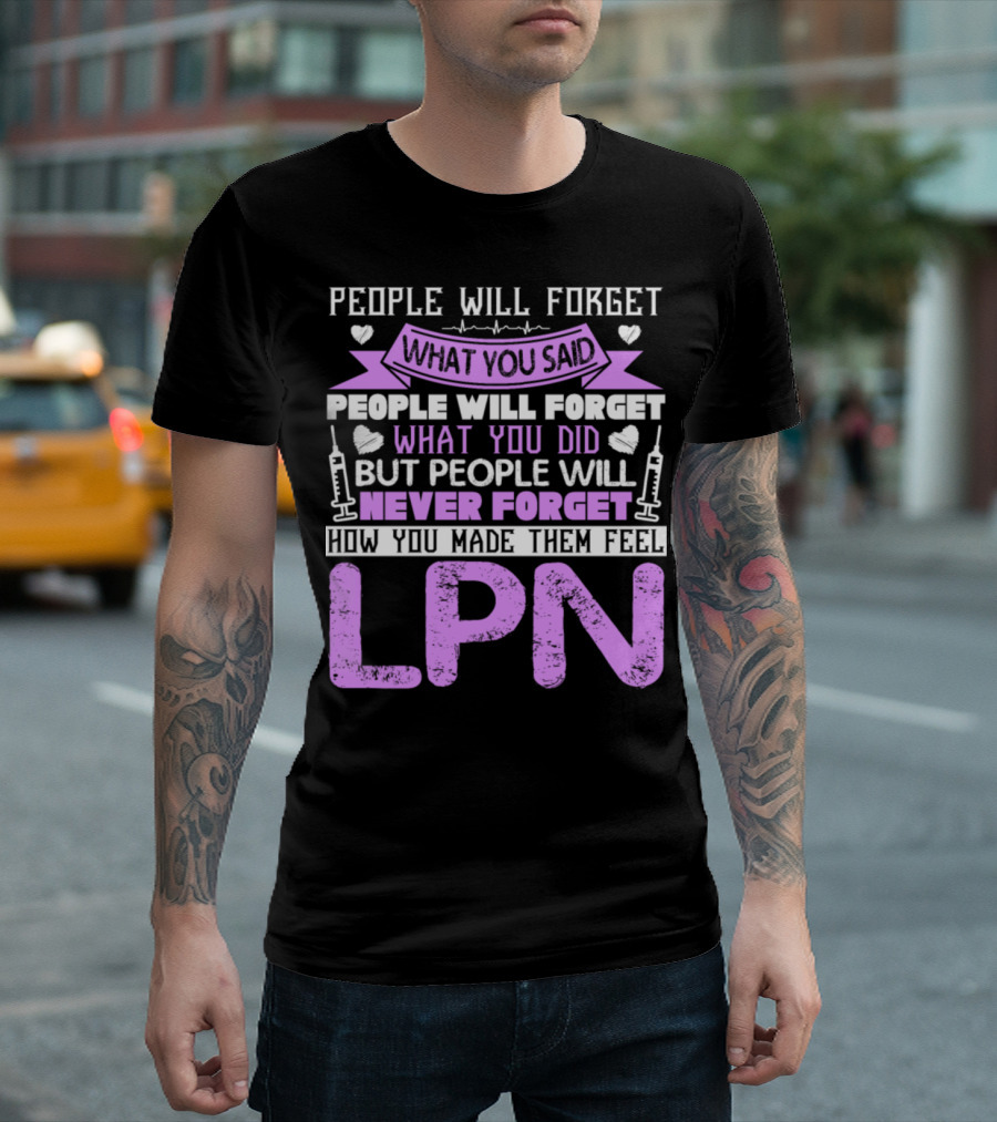 People Will Never Forget How You Made Them Feel LPN T-Shirt