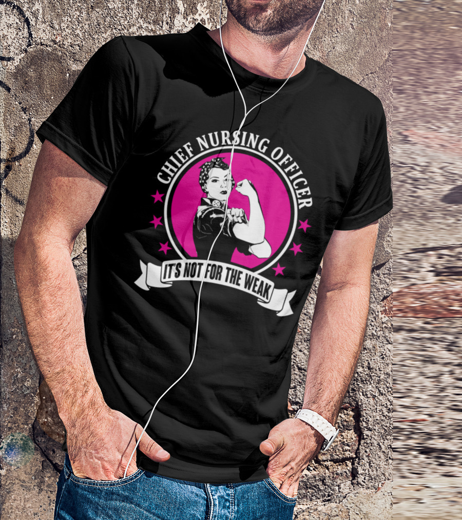 Chief Nursing Officer It's Not For The Weak Rosie The Riveter T-Shirt